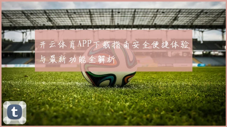 开云体育APP下载指南安全便捷体验与最新功能全解析
