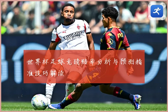 世界杯足球竞猜赔率分析与预测精准技巧解读