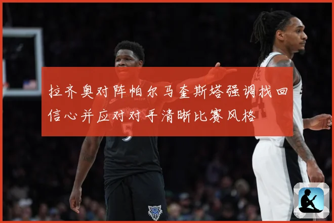 拉齐奥对阵帕尔马奎斯塔强调找回信心并应对对手清晰比赛风格