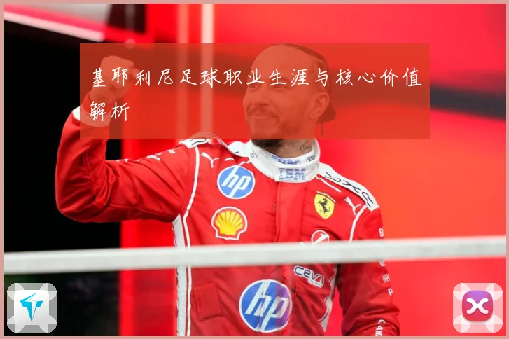 基耶利尼足球职业生涯与核心价值解析
