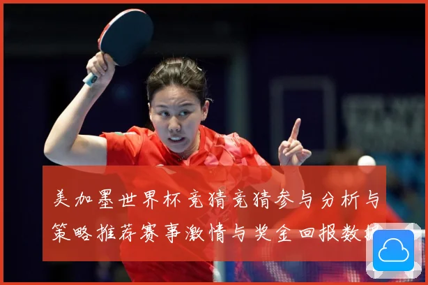 美加墨世界杯竞猜竞猜参与分析与策略推荐赛事激情与奖金回报数据研判