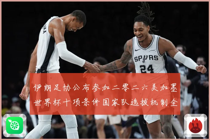 伊朗足协公布参加二零二六美加墨世界杯十项条件国家队选拔机制全战术观察